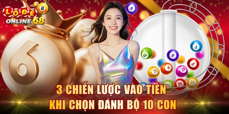 3 chiến lược vào tiền khi chọn đánh bộ 10 con