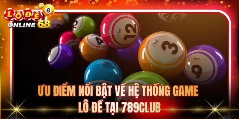 Ưu điểm nổi bật về hệ thống game lô đề tại 789Club