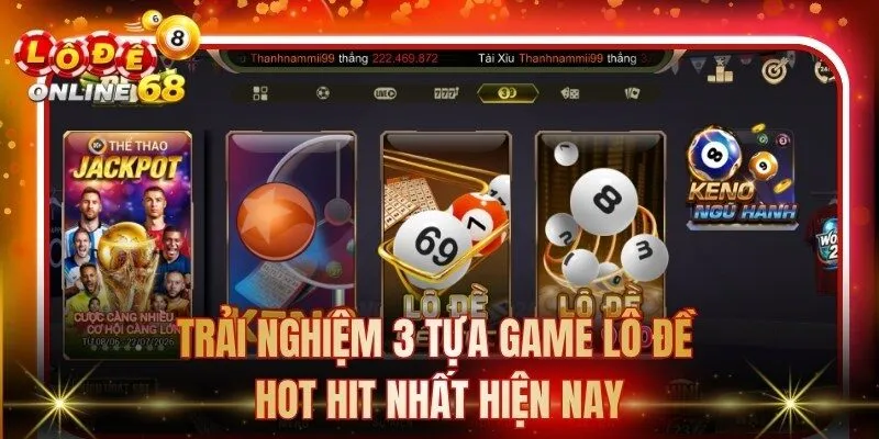 Trải nghiệm 3 tựa game lô đề hot hit nhất hiện nay