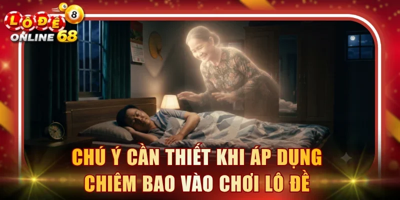 Chú ý cần thiết khi áp dụng chiêm bao vào chơi lô đề