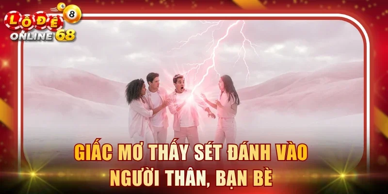 Giấc mơ thấy sét đánh vào người thân, bạn bè