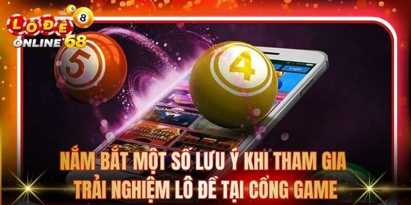 Nắm bắt một số lưu ý khi tham gia trải nghiệm lô đề tại cổng game
