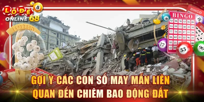 Gợi ý các con số may mắn liên quan đến chiêm bao động đất