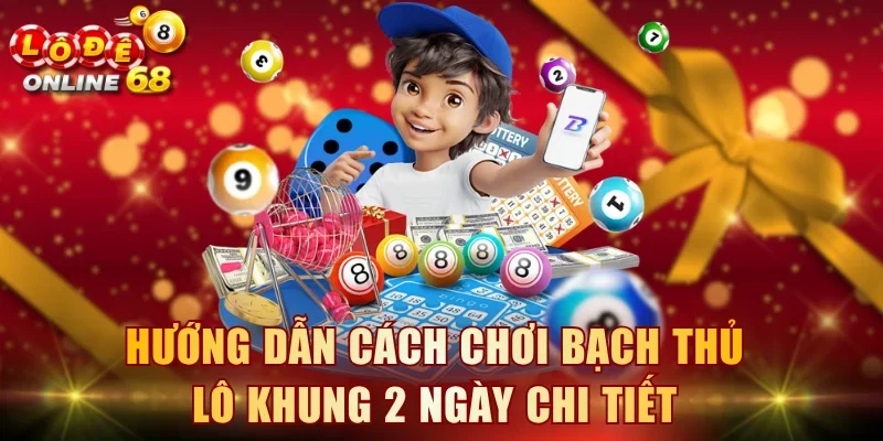 Hướng dẫn cách chơi bạch thủ lô khung 2 ngày chi tiết
