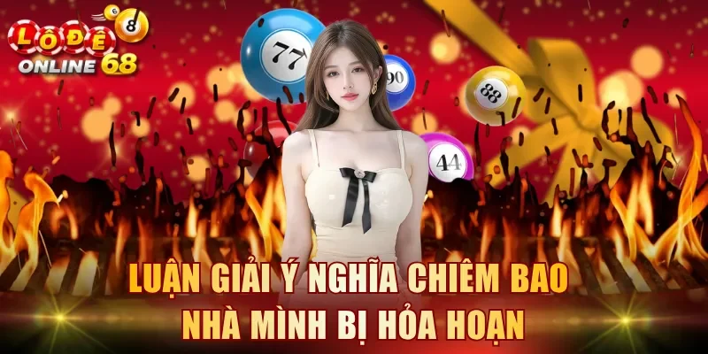 Luận giải ý nghĩa chiêm bao nhà mình bị hỏa hoạn