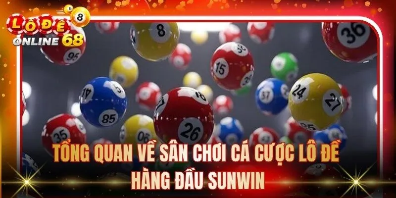 Tổng quan về sân chơi cá cược lô đề hàng đầu Sunwin