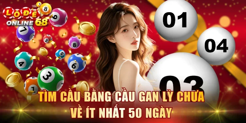 Tìm cầu bằng cầu gan lỳ chưa về ít nhất 50 ngày