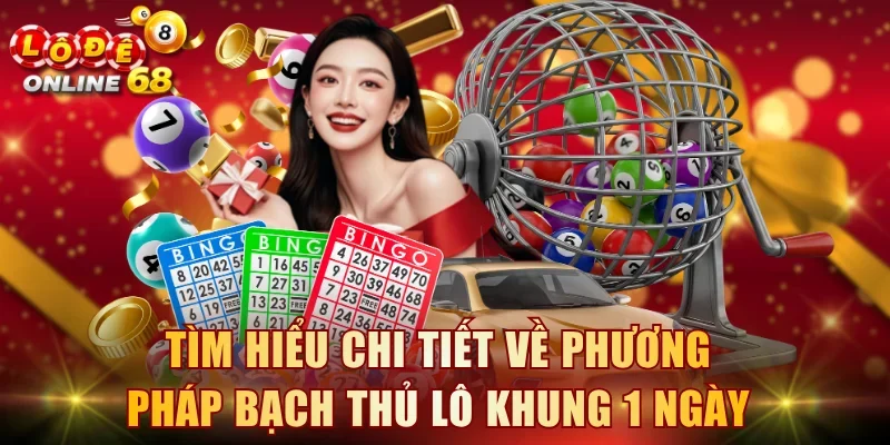 Tìm hiểu chi tiết về phương pháp bạch thủ lô khung 1 ngày