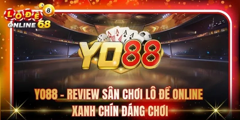 Yo88 - Review Sân Chơi Lô Đề Online Xanh Chín Đáng Chơi